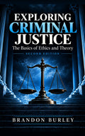 Exploring Criminal Justice: The Basics of Ethics and Theory, Second Edition cover by Brandon Burley