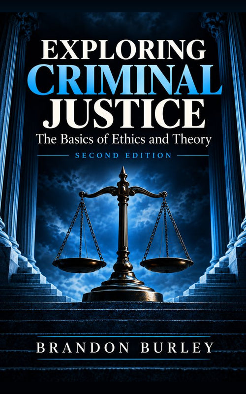 Exploring Criminal Justice: The Basics of Ethics and Theory, Second Edition cover by Brandon Burley